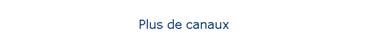 Plus de canaux